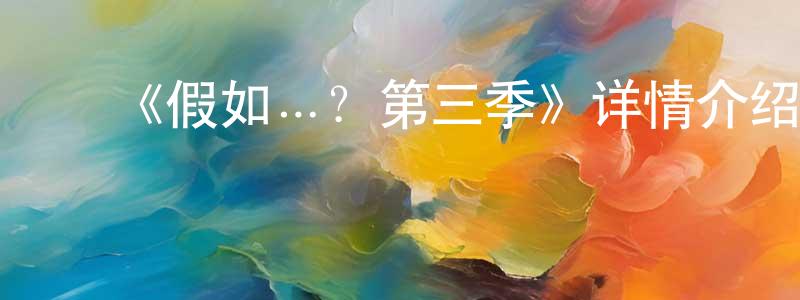 ﻿安文利的个人主页,﻿《假如…？第三季》详情介绍_假如…？第三季已完结在线观看_假如…？第三季迅雷下载_欧美动漫